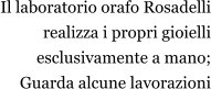 Il laboratorio orafo Rosadelli realizza i propri gioielli esclusivamente a mano; Guarda alcune lavorazioni